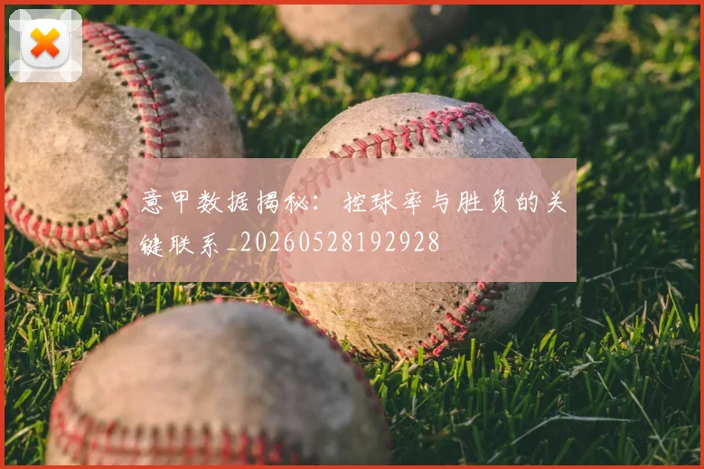 意甲数据揭秘：控球率与胜负的关键联系_20260528192928